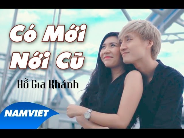 Có Mới Nới Cũ - Hồ Gia Khánh [MV HD OFFICIAL]