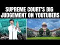 Supreme Court Decision Today | SCs Big Judgement On YouTubers Ahead Of Lok Sabha Elections