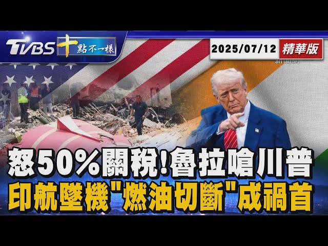 【十點不一樣】國際焦點話題PODCAST｜20250712 怒50%關稅!魯拉嗆川普 印航墜機「燃油切斷」成禍首 @TVBSNEWS02