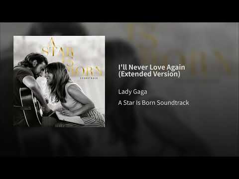 Lady Gaga - I'll Never Love Again (Extended Version) (From A Star Is Born Soundtrack)