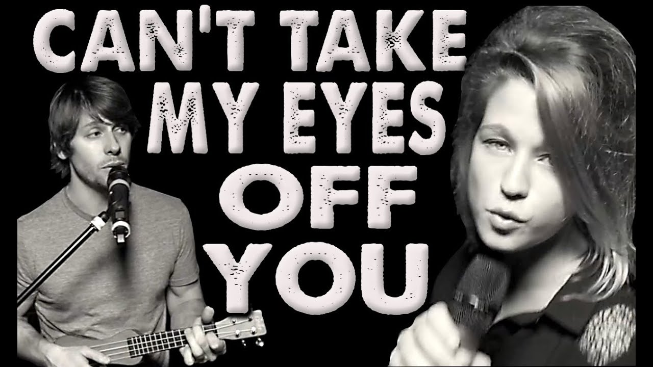 CanT Take My Eyes Off You CanT Take My Eyes Off You
