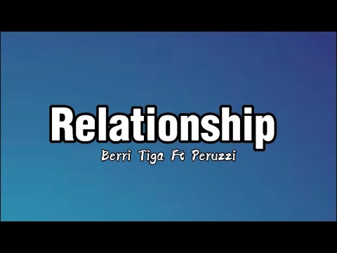 Berri Tiga Ft Peruzzi - Relationship (Lyrics)