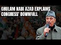 Ghulam Nabi Azad Explains Congress Downfall: Because Of Some Foolish People...