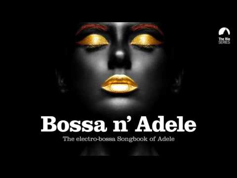 Bossa n` Adele - Full Album! - The Sexiest Electro-bossa Songbook of Adele - New 2017