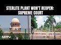 Supreme Court Backs High Court Order To Shut Down Sterlite Plant