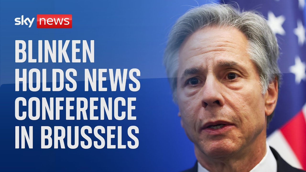 Watch live: US Secretary of State Antony Blinken holds a news conference in Brussels
