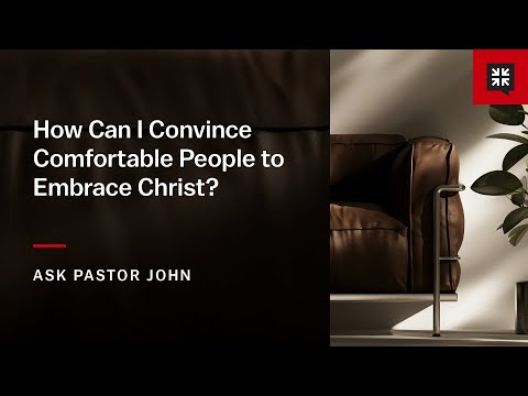 How Can I Convince Comfortable People to Embrace Christ?