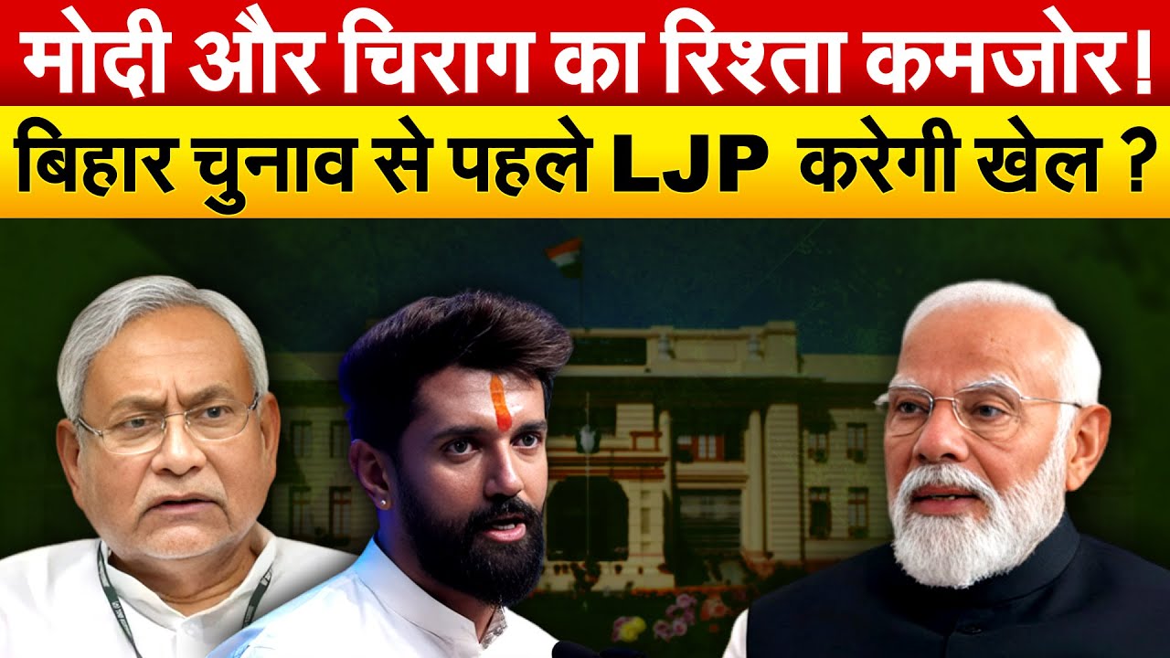 MODI और CHIRAG PASWAN का रिश्ता कमज़ोर ! बिहार चुनाव से पहले LJP करेगी खेल ?