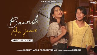 BAARISH AA JAAVE – Mitraz ft Akash Thapa & Pragati Verma Video HD