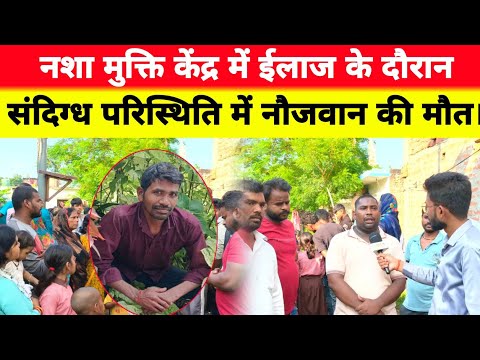 नशा मुक्ति केंद्र में नवयुवक की ईलाज के दौरान मौत, परिजनों ने किया इंसाफ की मांग।