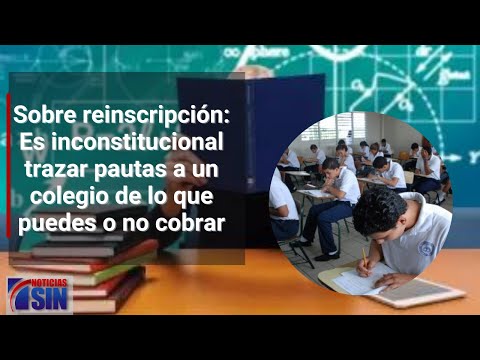 Sobre reinscripción: Es inconstitucional trazar pautas a un colegio de lo que puedes o no cobrar