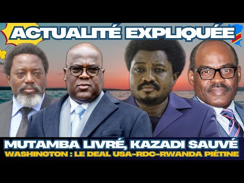 ACTU EXPLIQUÉE 16.06 - MUTAMBA LIVRÉ, KAZADI SAUVÉ + LE DEAL USA-RDC-RWANDA PIÉTINE À WASHINGTON