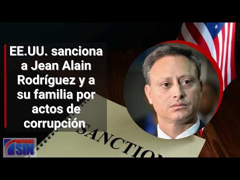 EE.UU. sanciona a Jean Alain Rodríguez y a su familia por actos de corrupción