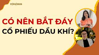 CÓ NÊN BẮT ĐÁY CỔ PHIẾU DẦU KHÍ | Nhận định 17/03/2026