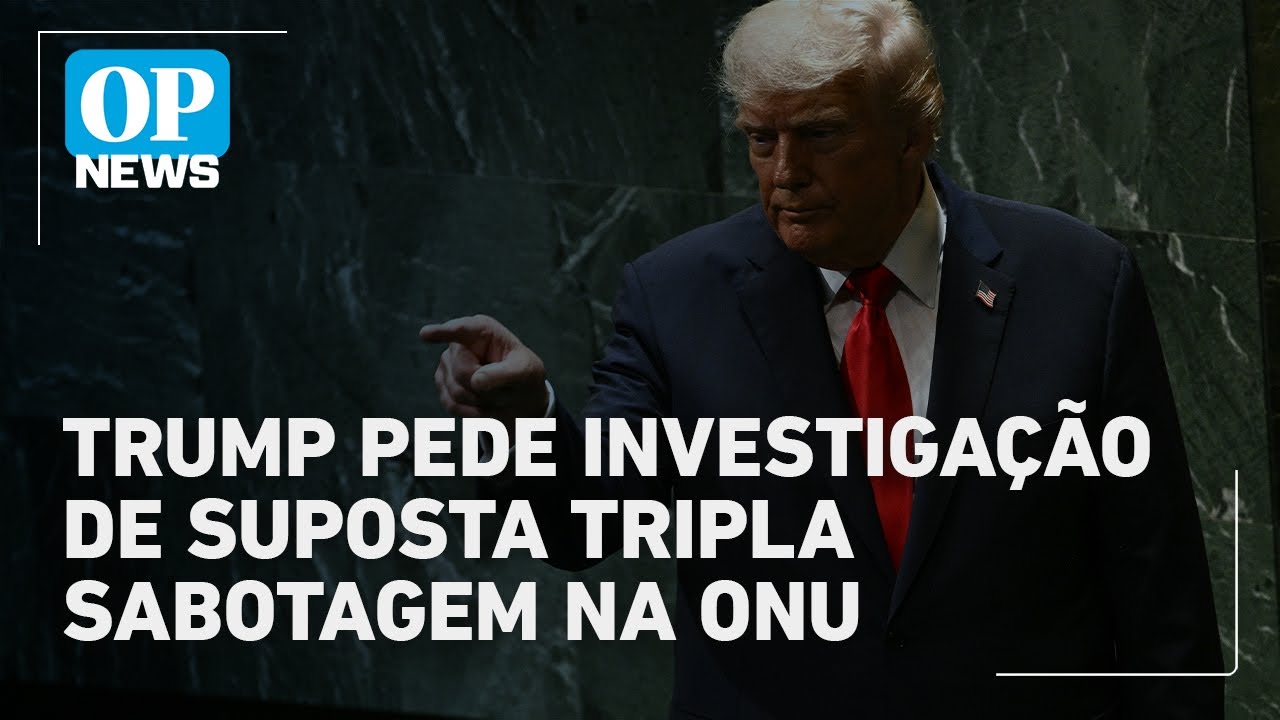 Trump pede investigação de suposta tripla sabotagem durante Assembleia Geral na ONU | O POVO News