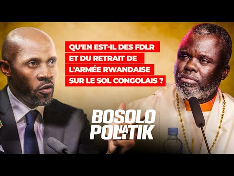 BOSOLO NA POLITIK  | QU'EN EST-IL DES FDLR ET DU RETRAIT DE L'ARMÉE RWANDAISE SUR LE SOL CONGOLAIS ?