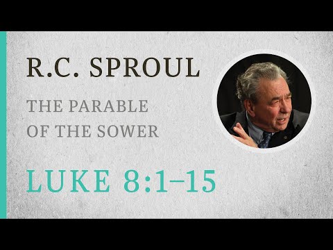The Parable of the Sower (Luke 8:1-15) — A Sermon by R.C. Sproul