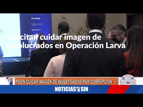 Solicitan cuidar imagen de involucrados en Operación Larva