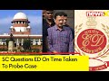 SC Questions ED On Time Taken To Probe Case | Delhi Excise Policy Case | NewsX