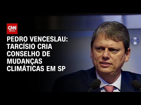 Pedro Venceslau: Tarcísio cria conselho de mudanças climáticas em SP | BASTIDORES CNN