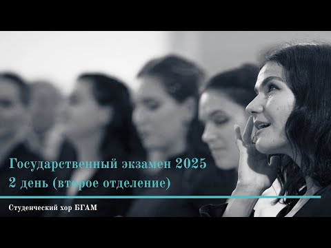 Государственный экзамен "ДИРИЖИРОВАНИЕ" 2025 г. 2 день - смешанный состав - Choir of the BSAM