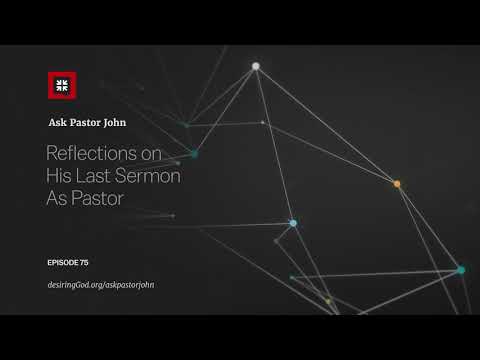 Reflections on His Last Sermon As Pastor // Ask Pastor John
