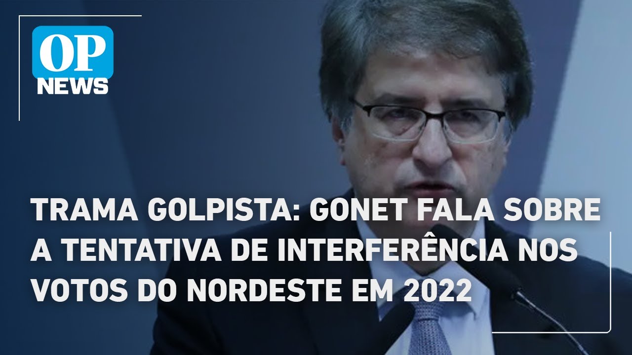 Trama golpista Gonet fala sobre a tentativa de interferência nos votos do Nordeste em 2022