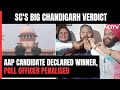 Supreme Courts Big Chandigarh Verdict: AAP Candidate Declared Winner, Poll Officer Penalised