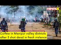 3 Shot Dead in Manipur | Authorities Re-Impose Curfew | NewsX