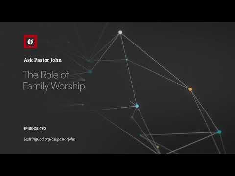 The Role of Family Worship // Ask Pastor John