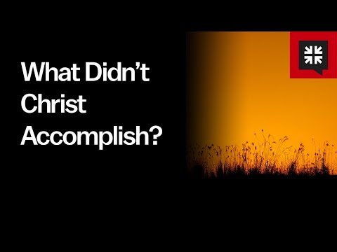 What Didn’t Christ Accomplish? // Ask Pastor John