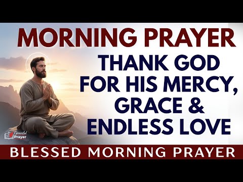 Thank God for His Mercy, Grace & Endless Love | Powerful Morning Prayer to Start Your Day with God