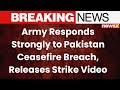 Army Delivers Befitting Response to Pakistan Ceasefire Breach; Releases Video of Precision Strikes
