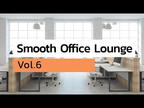 Smooth Office Lounge Music Vol.6【For Work / Study】Restaurants BGM, Lounge Music, Shop