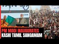 PM Modi Launches Second Kashi Tamil Sangamam