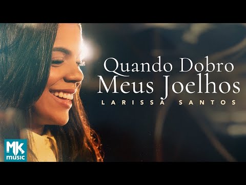 Larissa Santos - Quando Dobro Meus Joelhos (Clipe Oficial MK Music)