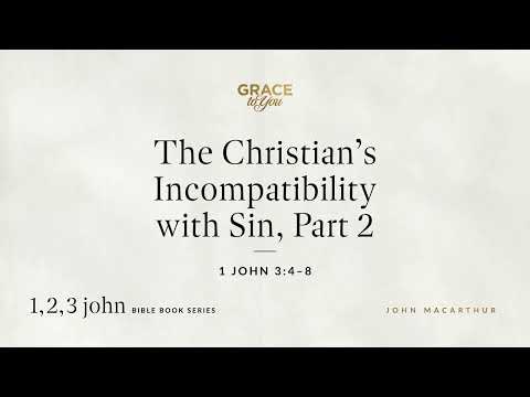 The Christian's Incompatibility with Sin, Part 2 (1 John 3:4–8) [Audio Only]