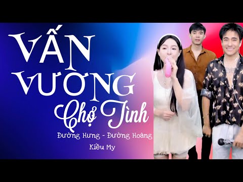 VẤN VƯƠNG CHỢ TÌNH || ĐƯỜNG HƯNG x ĐƯỜNG HOÀNG x KIỀU MY || COVER