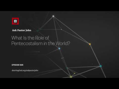 What Is the Role of Pentecostalism in the World? // Ask Pastor John