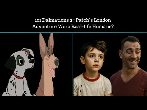 What If 101 Dalmatians 2: Patch’s London Adventure Characters Were Real-Life Humans?  🐾🇬🇧✨