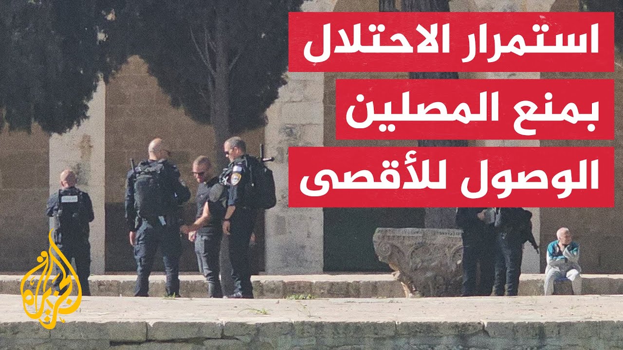 الاحتلال يمنع مواطنين من الوصول للمسجد الأقصى لأداء صلاة الجمعة