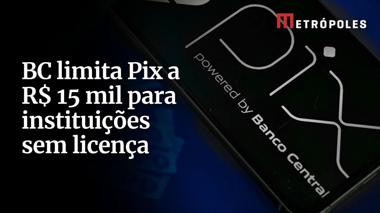 BC limita Pix a R$ 15 mil para instituições sem licença