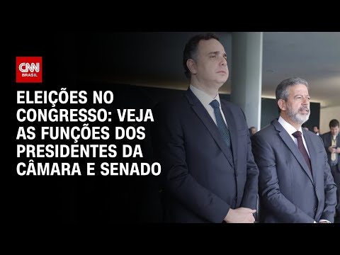 Eleições no Congresso: Veja as funções dos presidentes da Câmara e Senado | BASTIDORES CNN