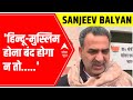 Sanjeev Balyan EXCLUSIVE, says हिन्दू-मुस्लिम होना बंद होगा न तो अखिलेश का डिब्बा खाली हो जाएगा