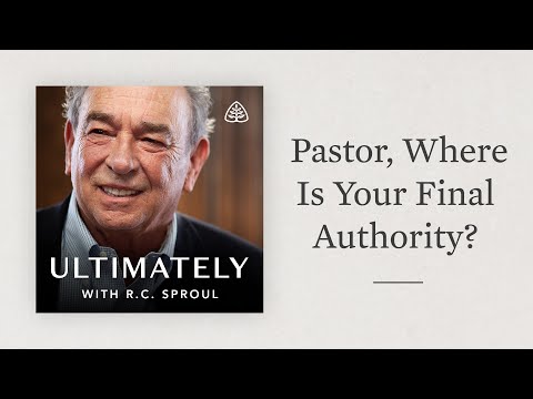Pastor, Where Is Your Final Authority?: Ultimately with R.C. Sproul