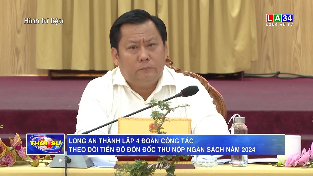 Long An thành lập 4 Đoàn công tác theo dõi tiến độ đôn đốc thu nộp ngân sách năm 2024