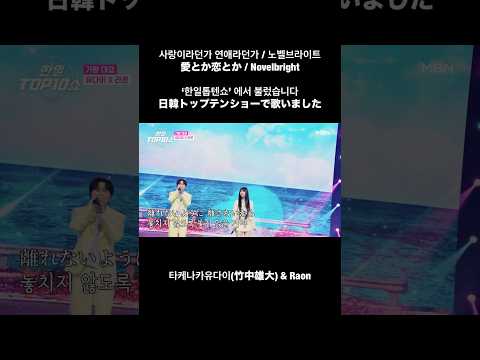 韓国の大人気番組「한일톱텐쇼」(日韓トップテンショー)で自身の曲Novelbright「愛とか恋とか」をRaonさんと歌いました。