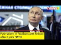 Putin Warns of Problems with Finland | Afer Joining NATO Earlier this Year | NewsX