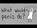 "What Would Penis Do?" Tales Of Mere Existence