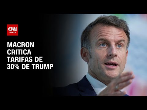 ​Macron critica tarifas de 30% de Donald Trump e cita retaliação | BOLETIM CNN